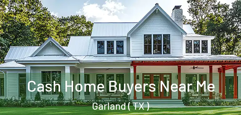  Cash Home Buyers Near Me Garland ( TX )