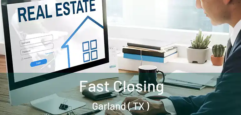  Fast Closing Garland ( TX )