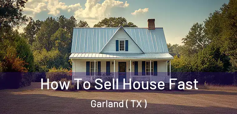  How To Sell House Fast Garland ( TX )