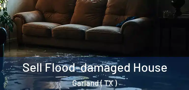  Sell Flood-damaged House Garland ( TX )