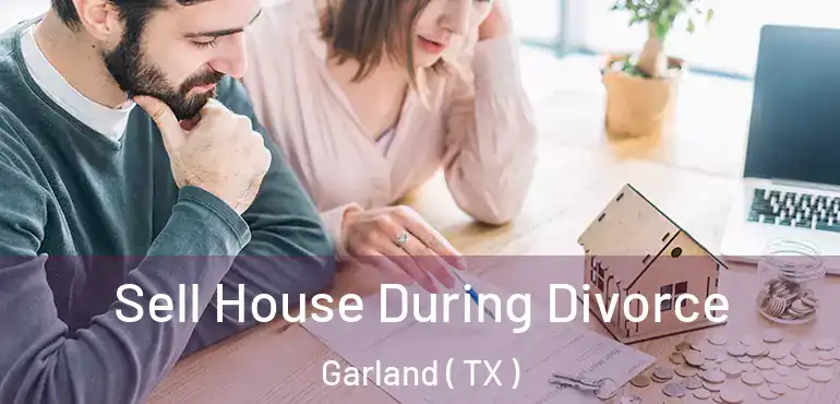  Sell House During Divorce Garland ( TX )