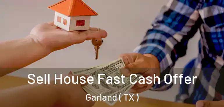  Sell House Fast Cash Offer Garland ( TX )