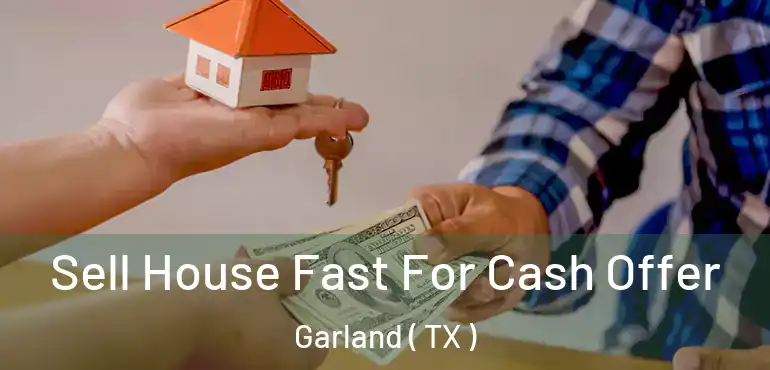  Sell House Fast For Cash Offer Garland ( TX )
