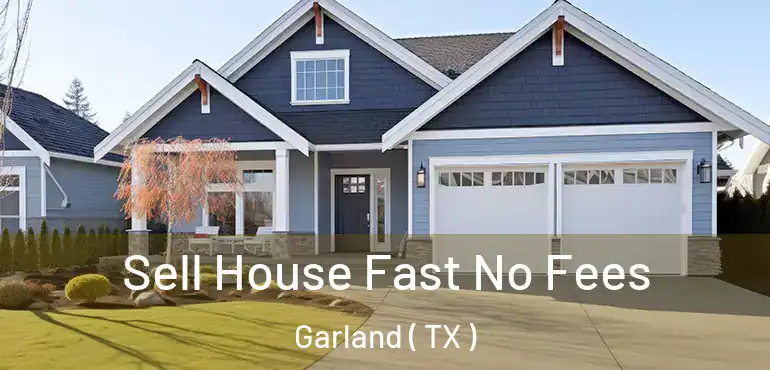  Sell House Fast No Fees Garland ( TX )