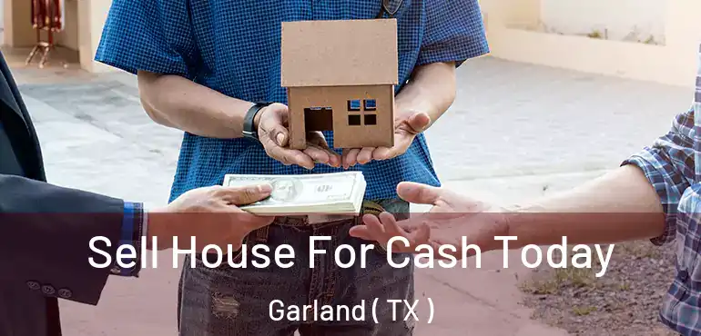  Sell House For Cash Today Garland ( TX )