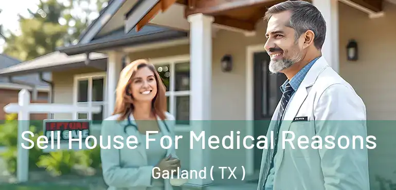  Sell House For Medical Reasons Garland ( TX )