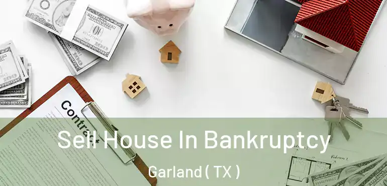  Sell House In Bankruptcy Garland ( TX )