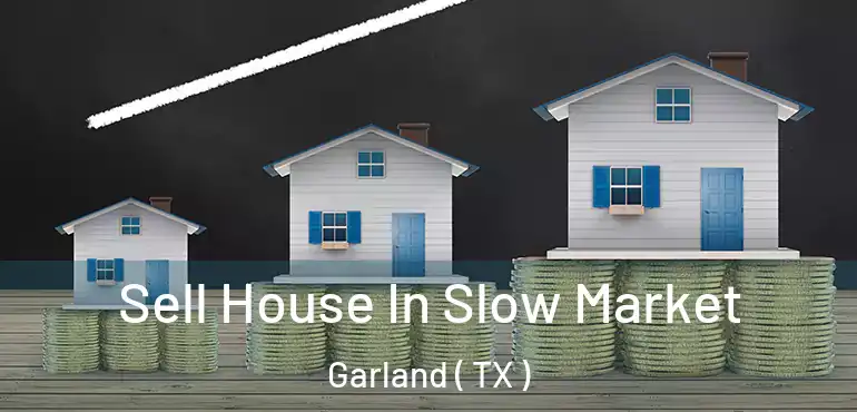  Sell House In Slow Market Garland ( TX )