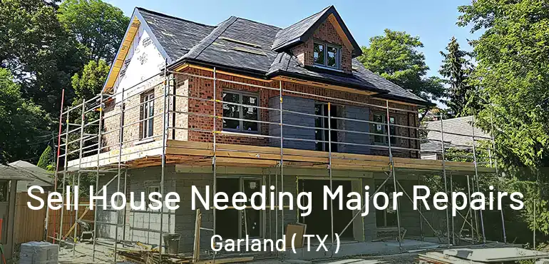  Sell House Needing Major Repairs Garland ( TX )