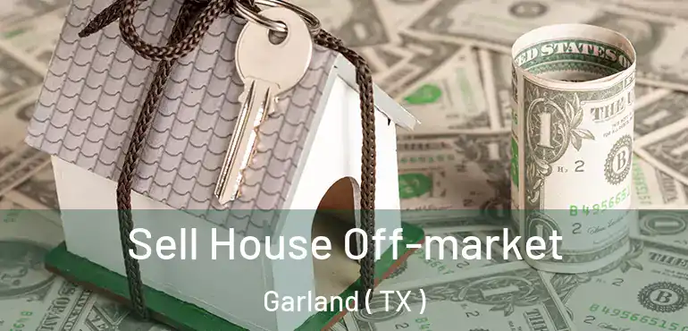  Sell House Off-market Garland ( TX )