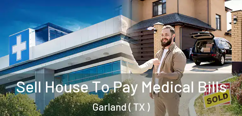  Sell House To Pay Medical Bills Garland ( TX )