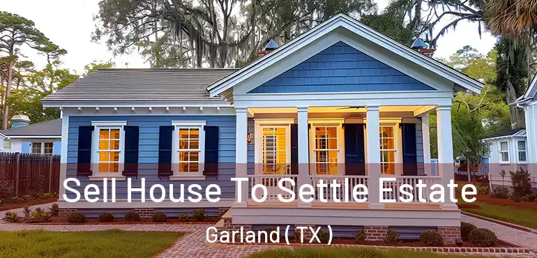  Sell House To Settle Estate Garland ( TX )