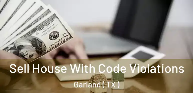 Sell House With Code Violations Garland ( TX )