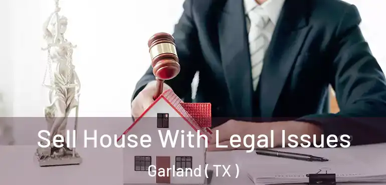  Sell House With Legal Issues Garland ( TX )