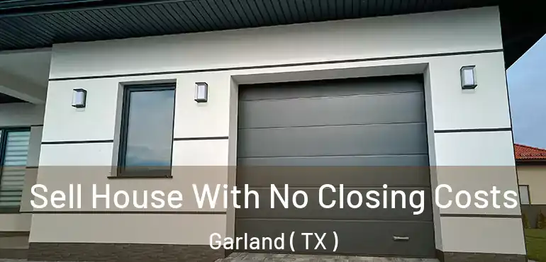  Sell House With No Closing Costs Garland ( TX )
