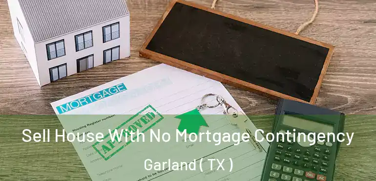  Sell House With No Mortgage Contingency Garland ( TX )
