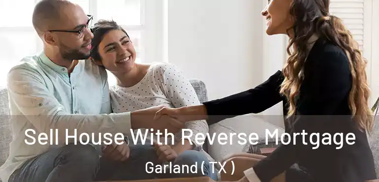  Sell House With Reverse Mortgage Garland ( TX )