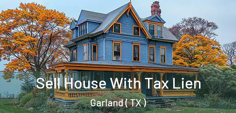  Sell House With Tax Lien Garland ( TX )