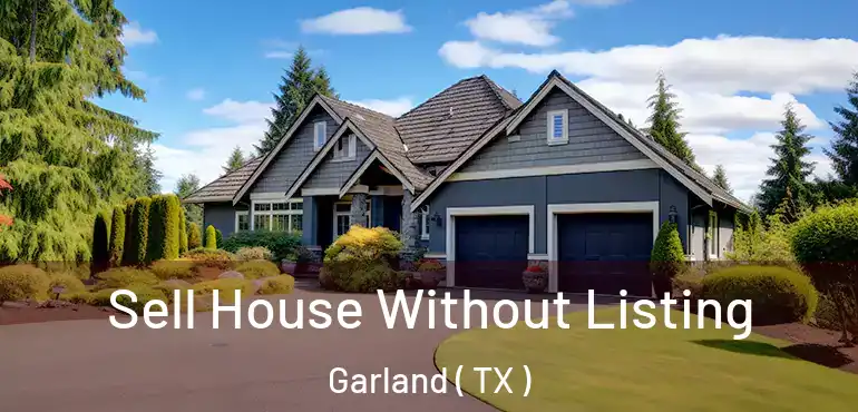  Sell House Without Listing Garland ( TX )