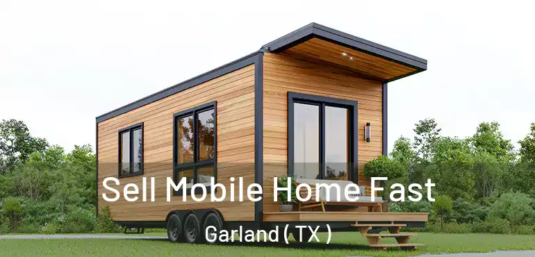  Sell Mobile Home Fast Garland ( TX )